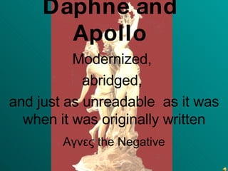 Daphne and Apollo Modernized,  abridged,  and just as unreadable  as it was when it was originally written Αγνες  the Negative 