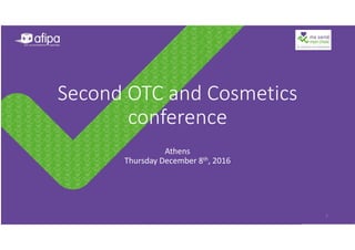 Athens
Thursday December 8th, 2016
Second OTC and Cosmetics
conference
1
 