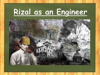Rizal as an Engineer
 
