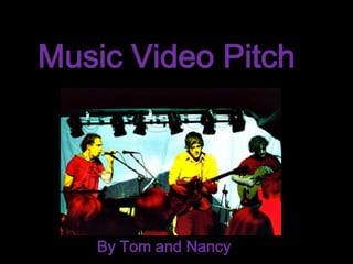 Music Video Pitch




   By Tom and Nancy
 