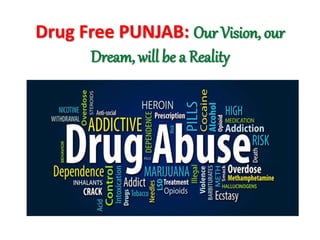 Drug Free PUNJAB: Our Vision, our
Dream, will be a Reality
 