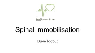 Spinal immobilisation
Dave Ridout
 
