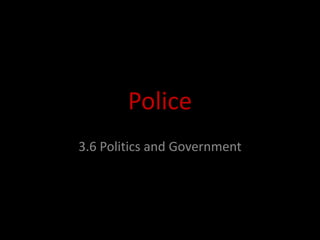 Police 3.6 Politics and Government 