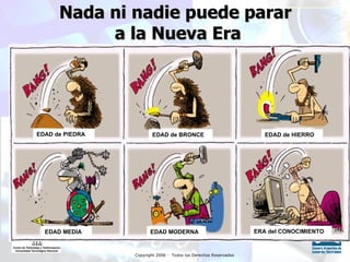 Nada ni nadie puede parar  a la Nueva Era EDAD de PIEDRA EDAD de BRONCE EDAD de HIERRO EDAD MEDIA EDAD MODERNA ERA del CONOCIMIENTO 