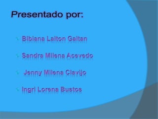 Presentado por: Bibiana LaitonGaitan Sandra Milena Acevedo  Jenny Milena Clavijo Ingri Lorena Bustos 