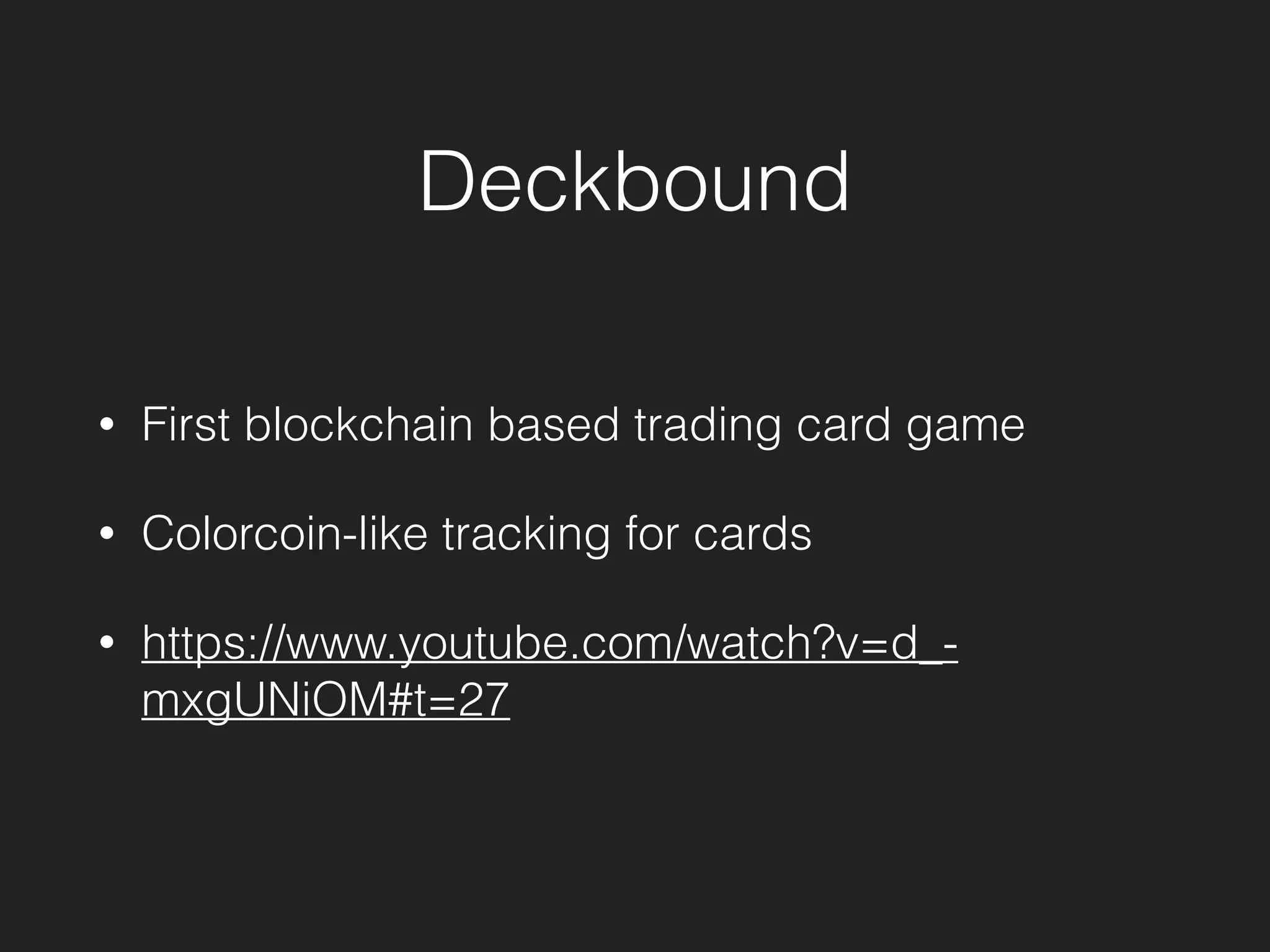 Deckbound
• First blockchain based trading card game
• Colorcoin-like tracking for cards
• https://www.youtube.com/watch?v=d_-
mxgUNiOM#t=27
 