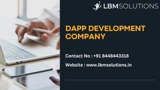 DAPP DEVELOPMENT
COMPANY
Contact No : +91 8448443318
Website : www.lbmsolutions.in
 