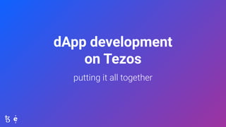 dApp development
on Tezos
putting it all together
 