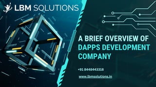 DAPPS DEVELOPMENT
COMPANY
A BRIEF OVERVIEW OF
www.lbmsolutions.in
+91 8448443318
 