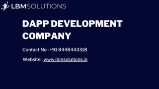 DAPP DEVELOPMENT
COMPANY
Contact No : +91 8448443318
Website : www.lbmsolutions.in
 