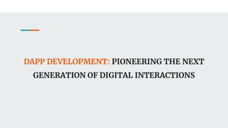 DAPP DEVELOPMENT: PIONEERING THE NEXT
GENERATION OF DIGITAL INTERACTIONS
 