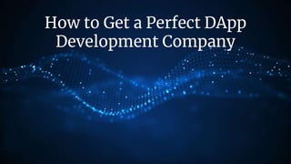 How to Get a Perfect DApp
Development Company
 
