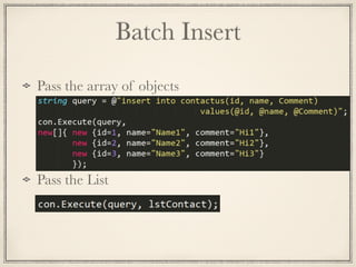 Batch Insert
Pass the array of objects
Pass the List
 