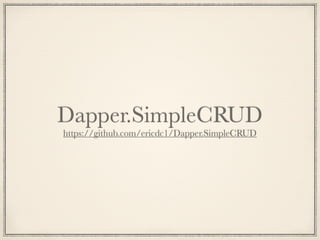 Dapper.SimpleCRUD
https://github.com/ericdc1/Dapper.SimpleCRUD
 