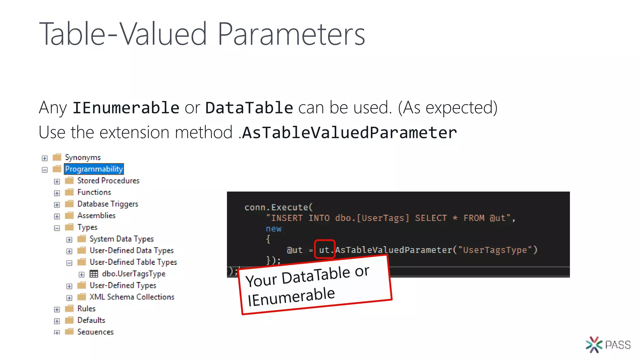Table-Valued Parameters
Any IEnumerable or DataTable can be used. (As expected)
Use the extension method .AsTableValuedParameter
 