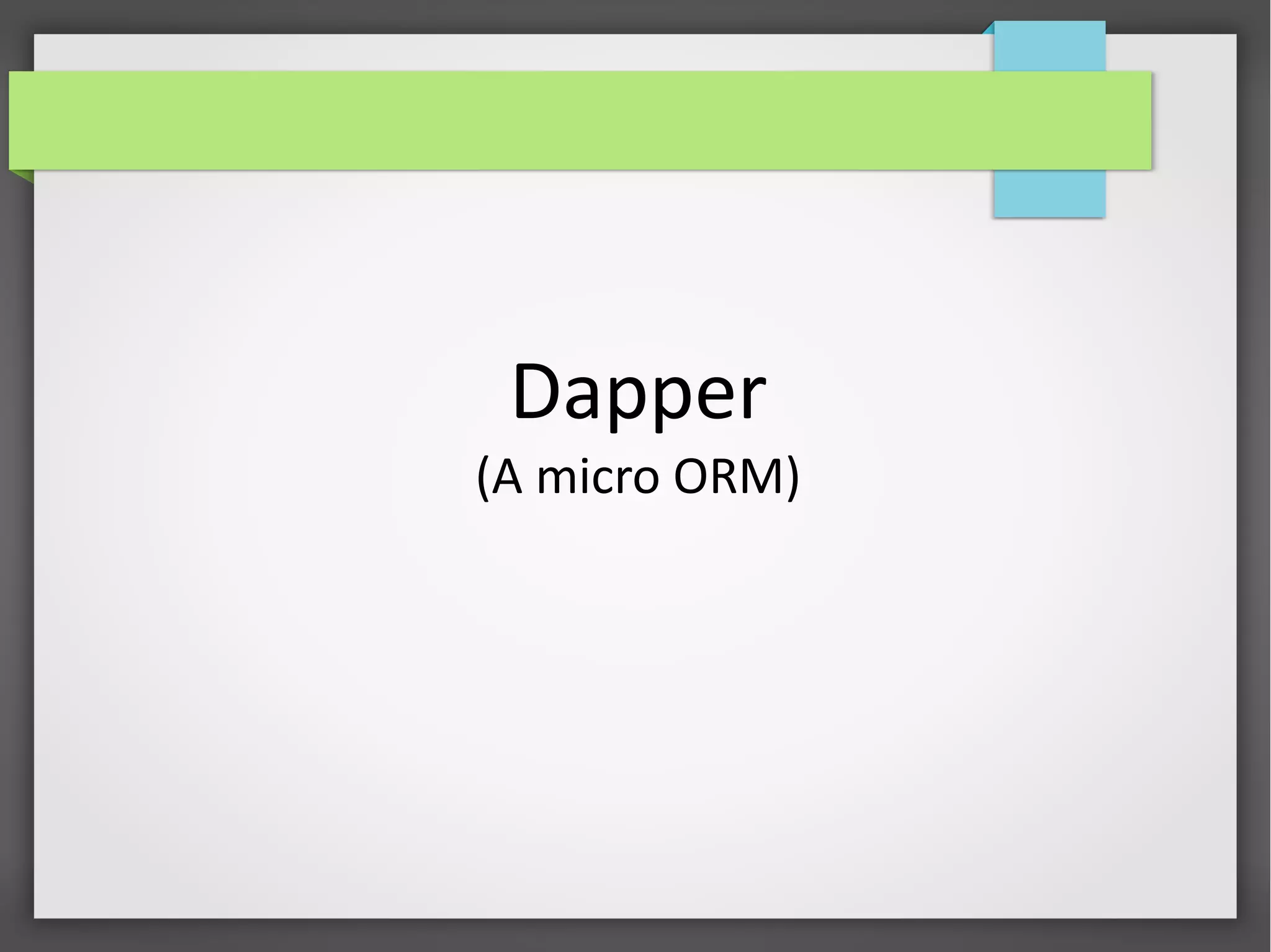 Dapper
(A micro ORM)
 