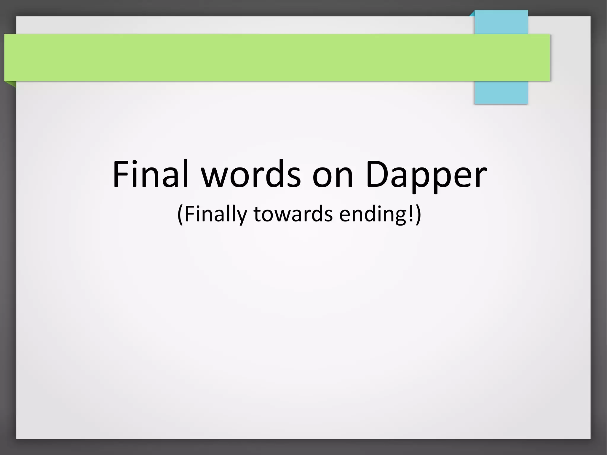 Final words on Dapper
(Finally towards ending!)
 