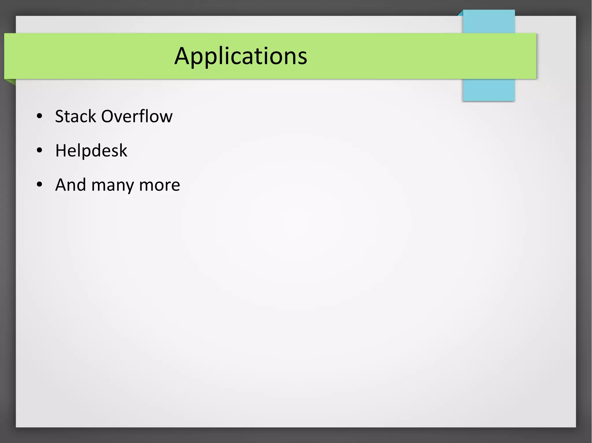 Applications
● Stack Overflow
● Helpdesk
● And many more
 