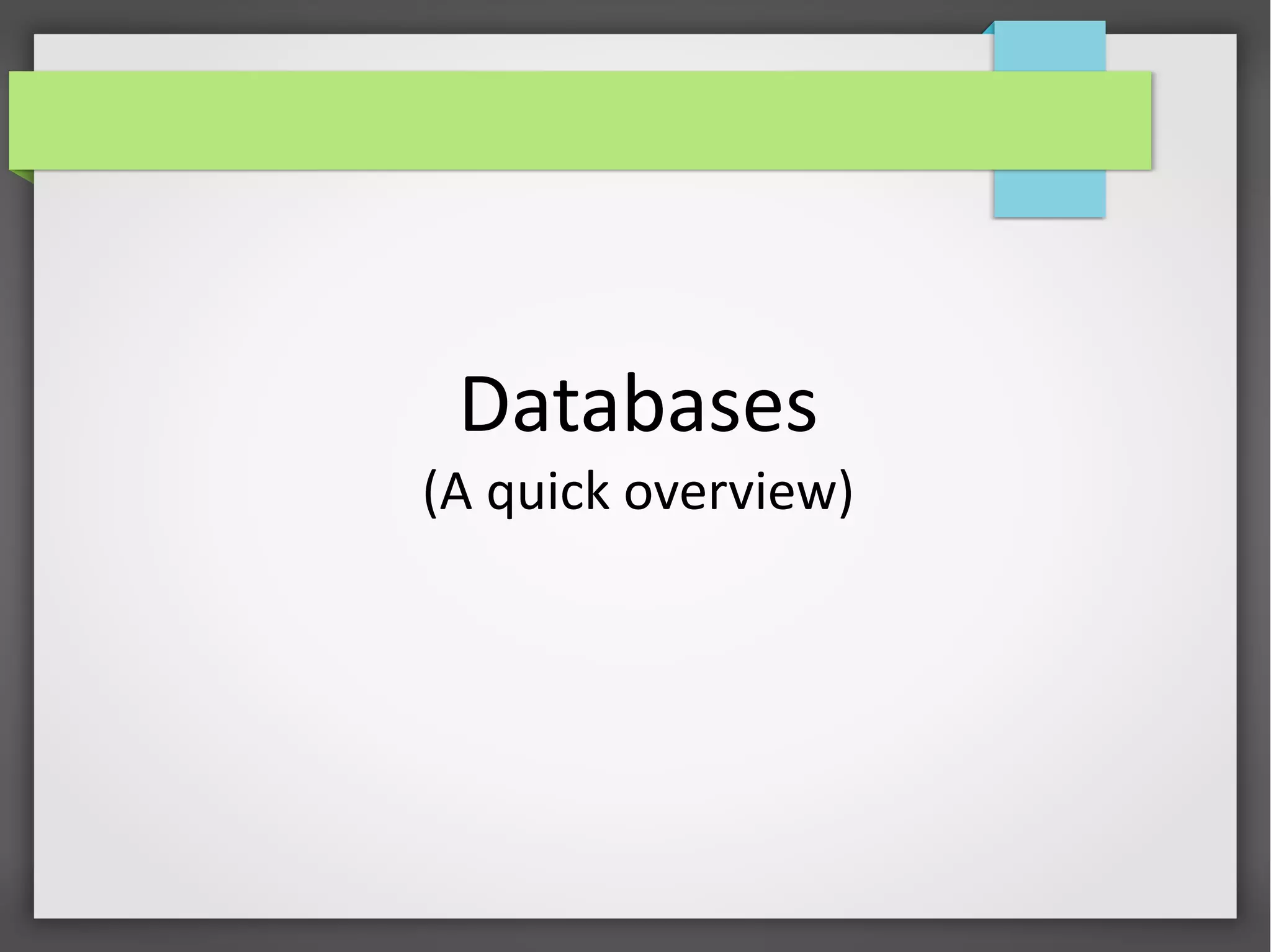Databases
(A quick overview)
 