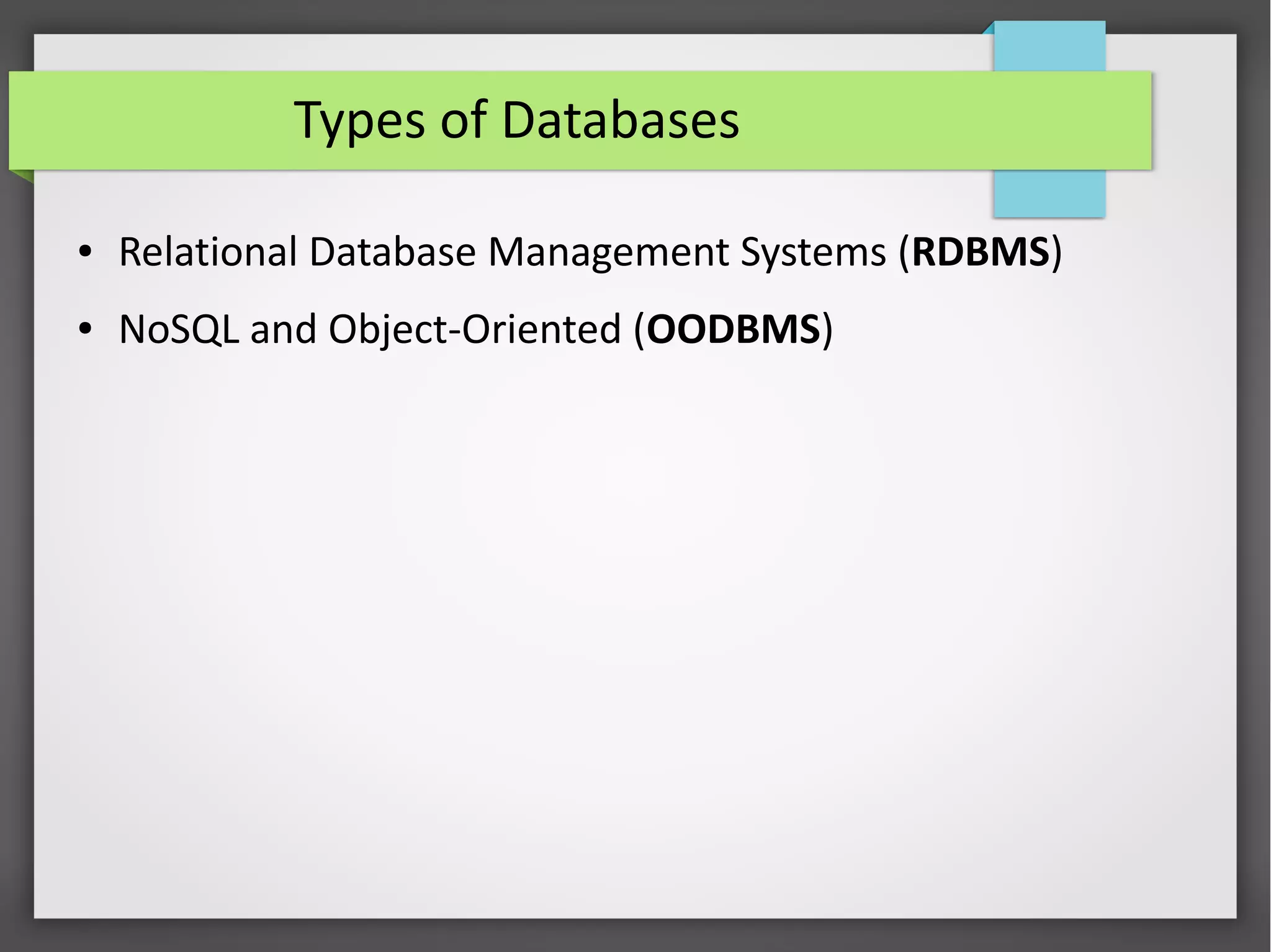 Types of Databases
● Relational Database Management Systems (RDBMS)
● NoSQL and Object-Oriented (OODBMS)
 
