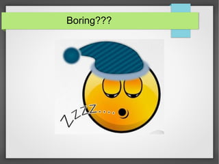 Boring???
 