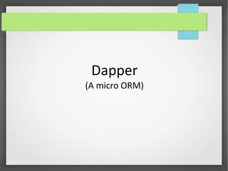 Dapper
(A micro ORM)
 