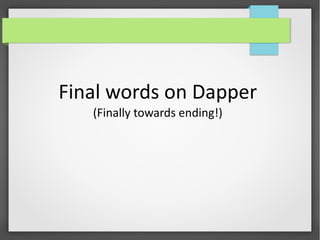 Final words on Dapper
(Finally towards ending!)
 