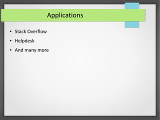 Applications
● Stack Overflow
● Helpdesk
● And many more
 