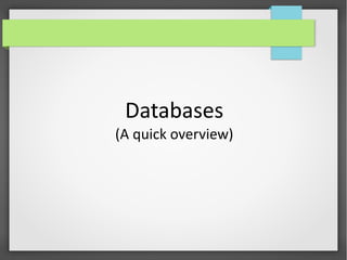 Databases
(A quick overview)
 
