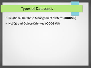 Types of Databases
● Relational Database Management Systems (RDBMS)
● NoSQL and Object-Oriented (OODBMS)
 
