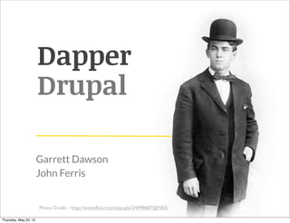 Dapper
Drupal
Garrett Dawson
John Ferris
Sunday, June 23, 13
 