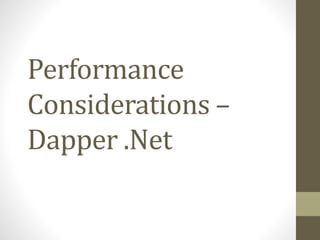 Performance
Considerations –
Dapper .Net
 