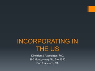 INCORPORATING IN
     THE US
    Dimitriou & Associates, P.C.
   180 Montgomery St., Ste 1250
        San Francisco, CA
 