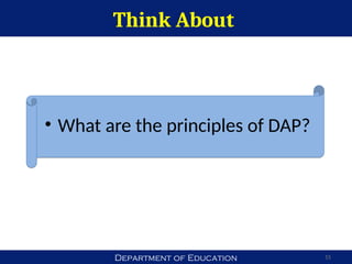Department of Education
Think About
15
• What are the principles of DAP?
 
