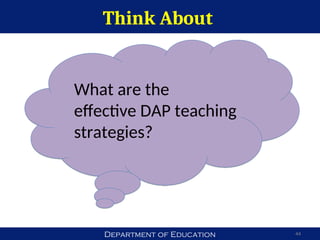Department of Education
Think About
44
What are the
effective DAP teaching
strategies?
 