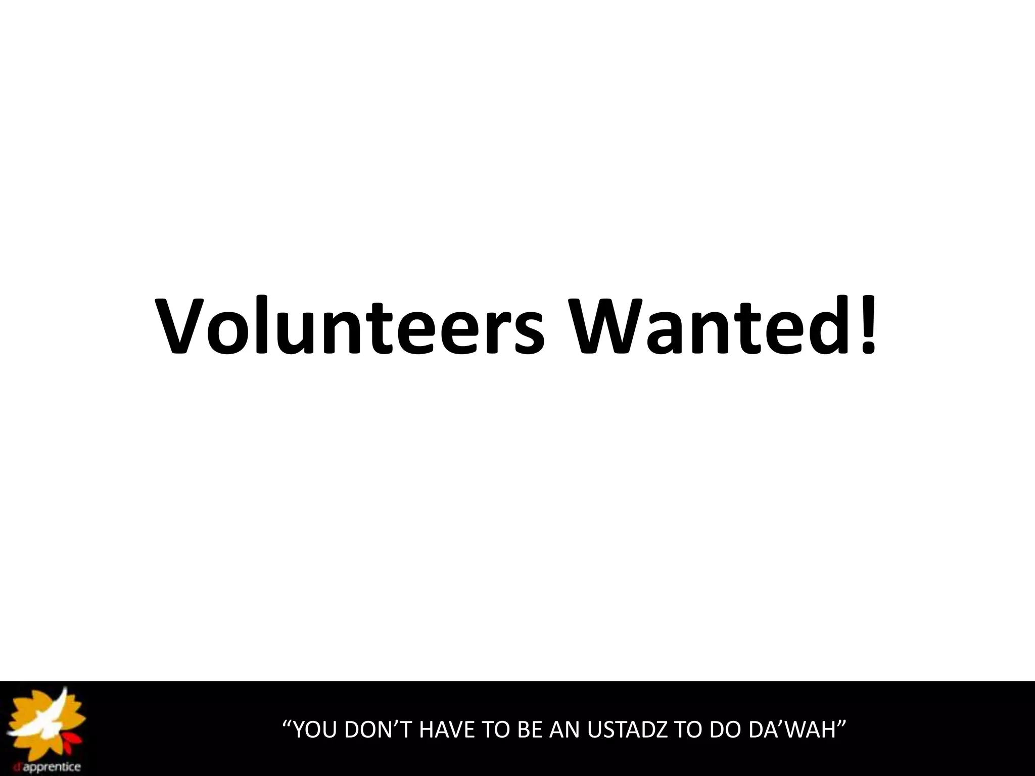 Volunteers Wanted!



   “YOU DON’T HAVE TO BE AN USTADZ TO DO DA’WAH”
 