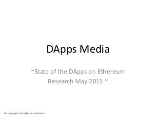 DApps Media
~State of the DApps on Ethereum
Research May 2015 ~
No copyrights, All rights decentralized.
 