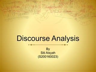 Discourse Analysis
By
Siti Aisyah
(S200160023)
 