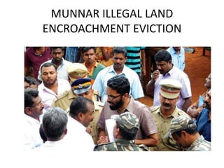 MUNNAR ILLEGAL LAND
ENCROACHMENT EVICTION
 