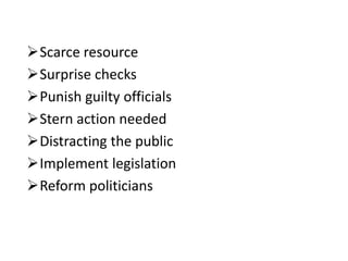 Scarce resource
Surprise checks
Punish guilty officials
Stern action needed
Distracting the public
Implement legislation
Reform politicians
 