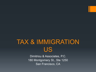 TAX & IMMIGRATION
        US
    Dimitriou & Associates, P.C.
   180 Montgomery St., Ste 1250
        San Francisco, CA
 