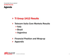 TELECOM ITALIA GROUP
1H 2012 Results

Agenda



             TI Group 1H12 Results

             Telecom Italia Core Mar...