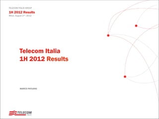 TELECOM ITALIA GROUP

1H 2012 Results
Milan, August 2nd, 2012




          Telecom Italia
          1H 2012 Results



  ...