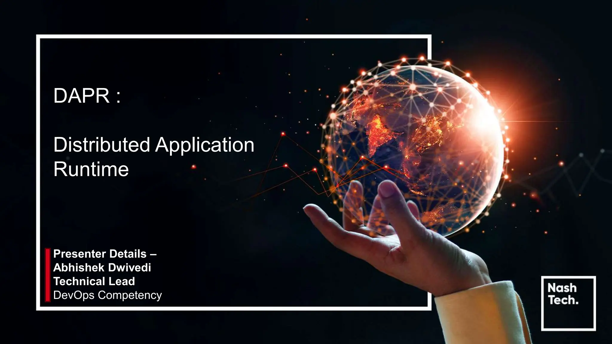 Presenter Details –
Abhishek Dwivedi
Technical Lead
DevOps Competency
DAPR :
Distributed Application
Runtime
 