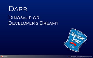 Dapr
Dinosaur or 

Developer's Dream?
Maarten Mulders (@mthmulders)
#dapr
 