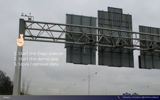 🤞🏻
🤞🏻
🤞🏻
🤞🏻
🤞🏻
1. Start the Dapr sidecar
2. Start the demo app
3. Store / retrieve data
Maarten Mulders (@mthmulders)
#dapr
 