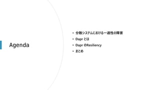 Agenda
• 分散システムにおける一過性の障害
• Dapr とは
• Dapr のResiliency
• まとめ
 