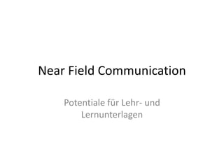 Near Field Communication
Potentiale für Lehr- und
Lernunterlagen
 