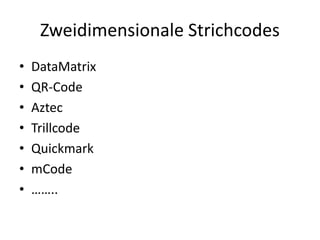 Zweidimensionale Strichcodes
• DataMatrix
• QR-Code
• Aztec
• Trillcode
• Quickmark
• mCode
• ……..
 