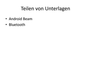 Teilen von Unterlagen
• Android Beam
• Bluetooth
 